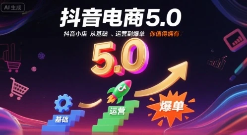 【精】抖音电商5.0，抖音小店从基础、运营到爆单，你值得拥有（更新26年3月）