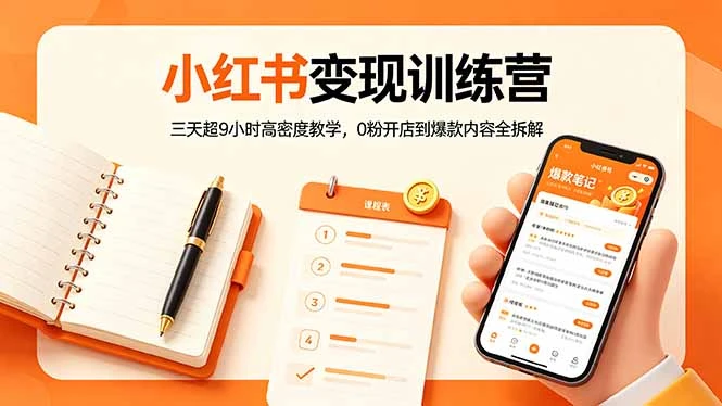 【精】小红书变现训练营:三天超9小时高密度教学,0粉开店到爆款内容全拆解